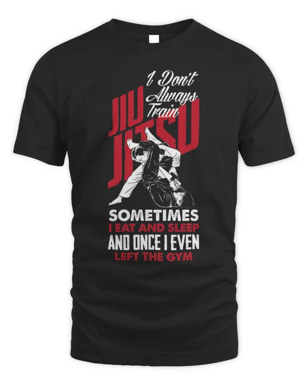 I Dont Always Train Jiu Jitsu Funny Jiu Jitsu