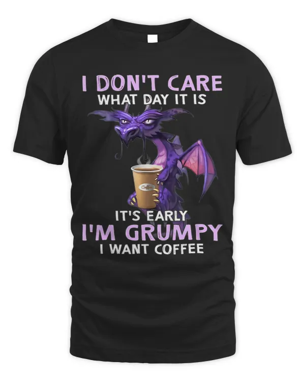 I dont care what day it is its early im grumpy