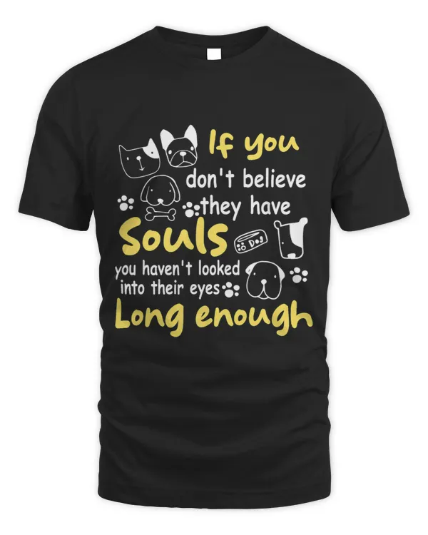 If You Dont Believe They Have Souls Dog Lover