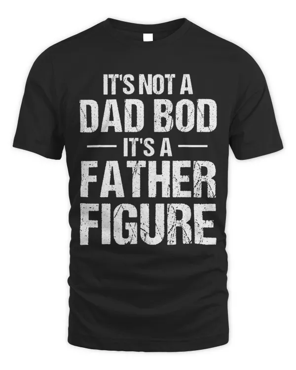 Mens Its Not a Dad Bod Its a Father Figure Fathers Day Funny Men