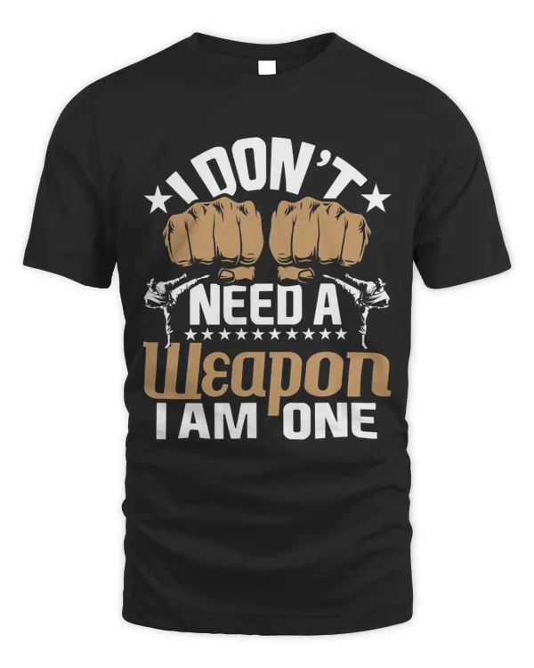 I Dont Need A Weapon I Am One Karate Taekwondo MMA