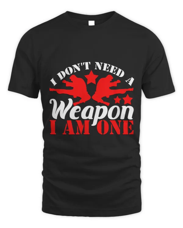 I Dont Need A Weapon I Am One Karate Taekwondo
