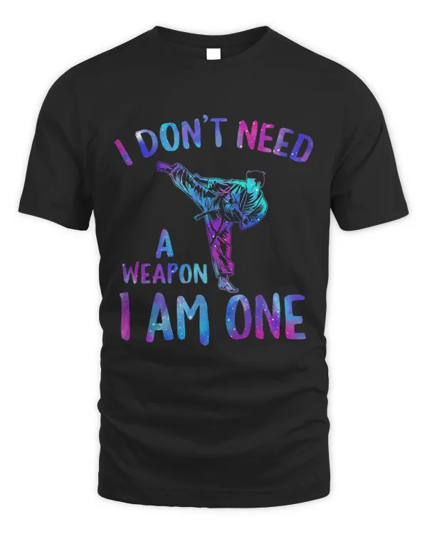 I Dont Need A Weapon I Am One Martial Arts Karate Taekwondo 1