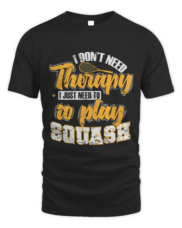I dont Need Therapy I Just Need to Play Squash