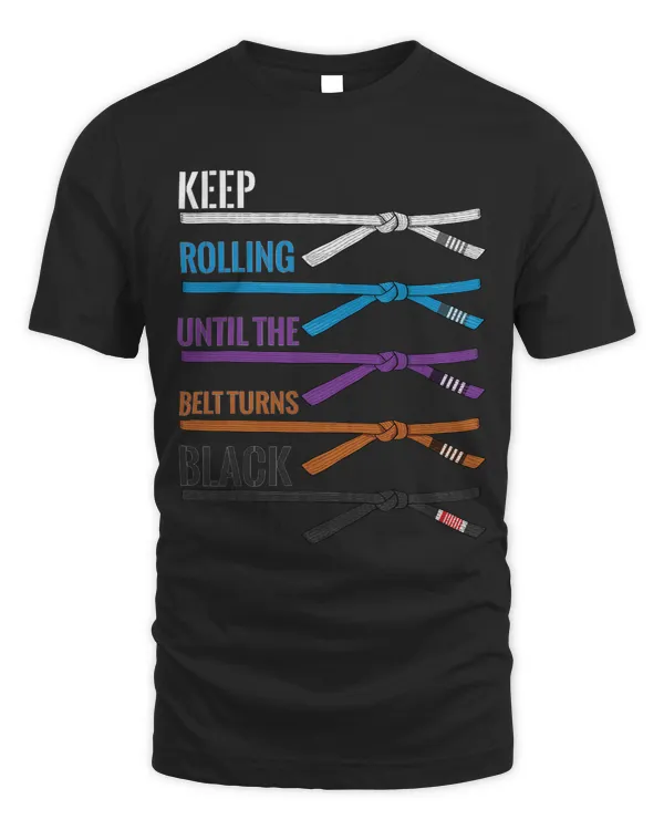 Keep Rolling Until The Belt Turns Black Brazilian Jiu Jitsu