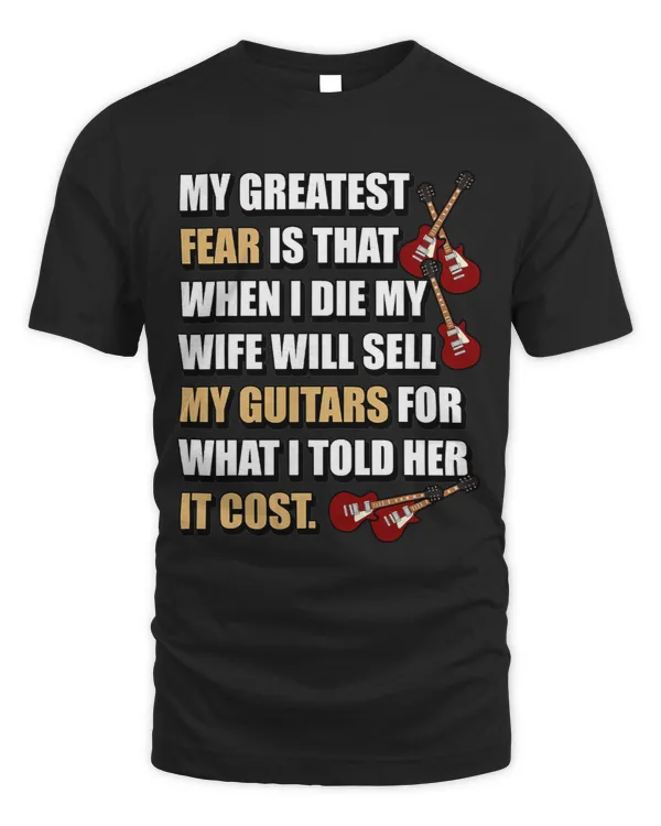 Mens MY GREATEST FEAR MY WIFE WILL SELL MY GUITARS GIFTS FOR MEN
