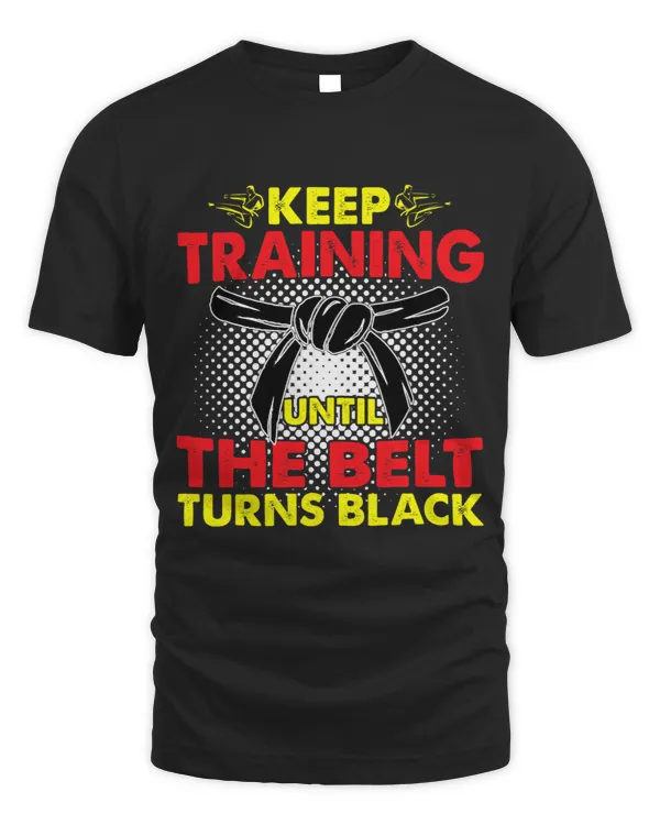Keep Training Until The Belt Turns Black