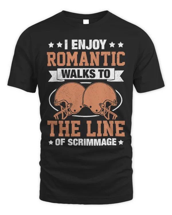 I Enjoy Romantic Walks To The Line Of Scrimmage Lineman