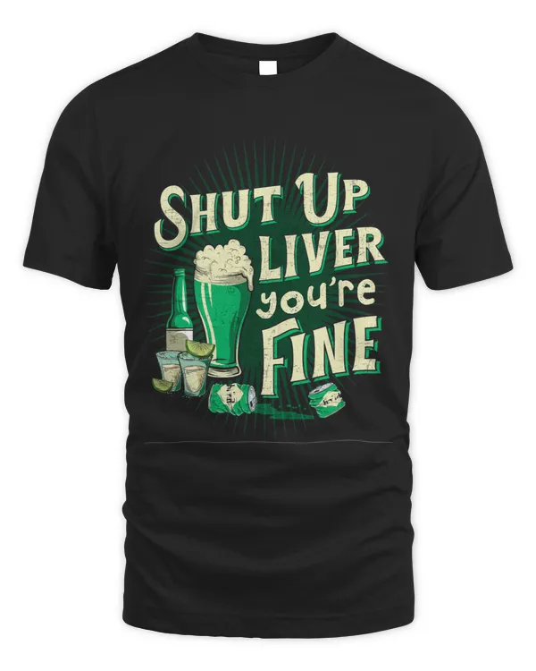 Shut The Up Liver Youre Fine Shirt Drinkers Gifts Funny1