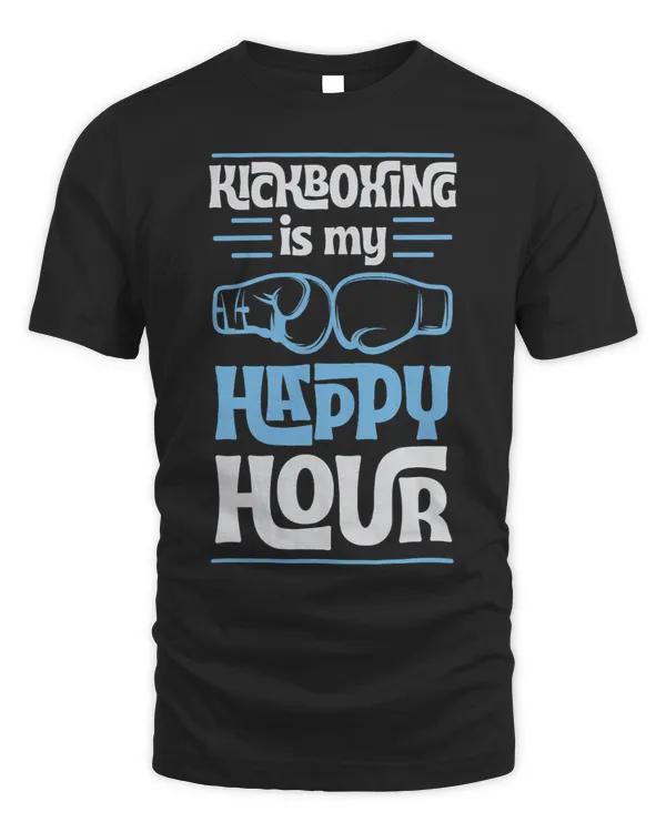 Kickboxing Is My Happy Hour Funny Mixed Martial Arts