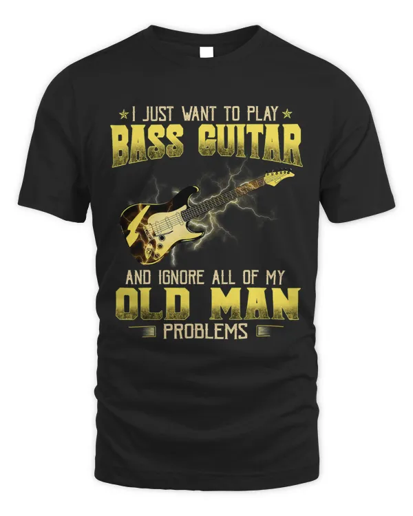 I Just Want To Play Bass Guitar Ignore All Old Man Problems