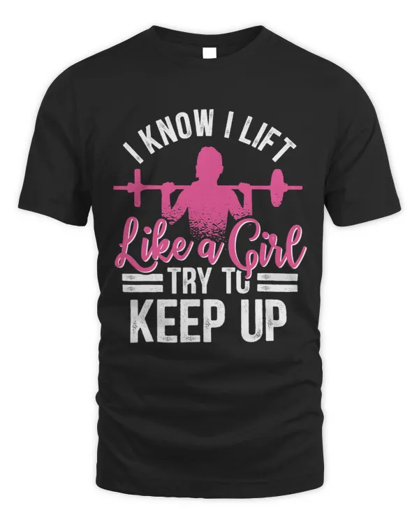 I Know I Lift Like A Girl Try To Keep Up Bodybuilding
