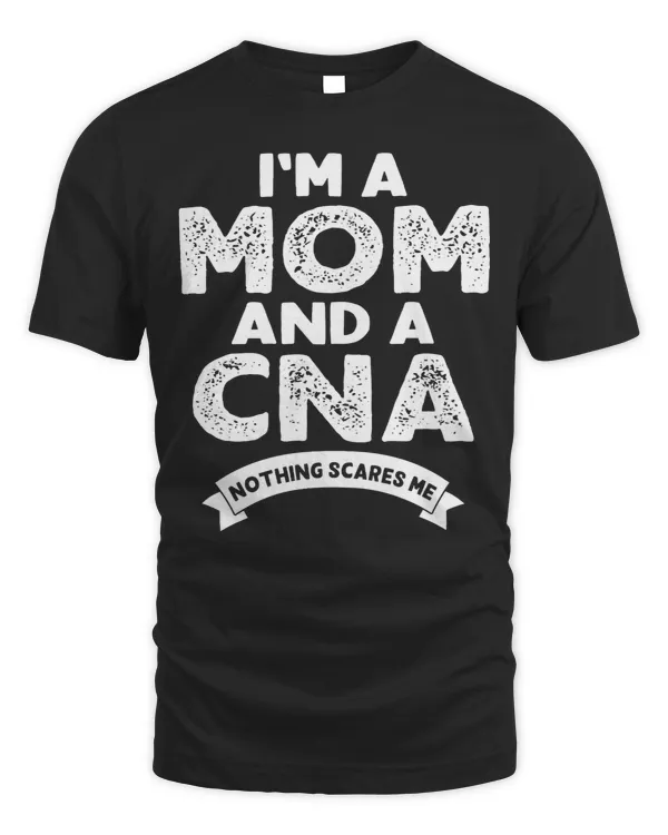 Mother Grandma Im a Mom and A Cna Nothing Scares MeNurse Mom 482 Mom Grandmother