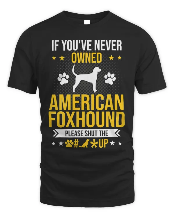 If Youve Never Owned American Foxhound Shut Up Dog Lover