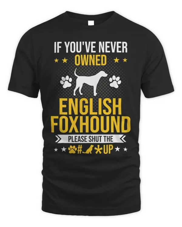 If Youve Never Owned English Foxhound Shut Up Dog Lover
