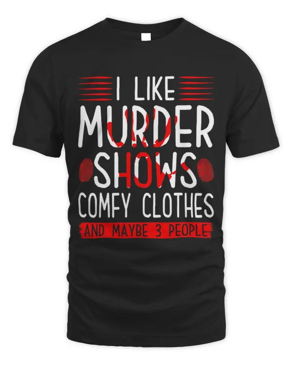 I Like Murder Shows Comfy Clothes And Maybe 3 People 8