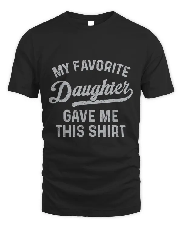 My Favorite Daughter Gave Me This Shirt Funny Fathers Day