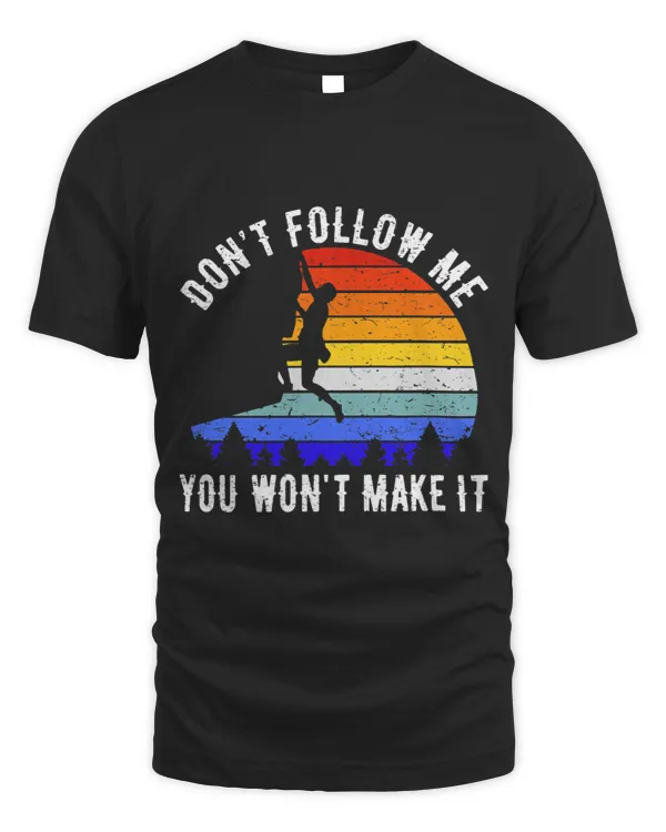 Dont Follow Me You Wont Make It Hike Funny Rock Climbing
