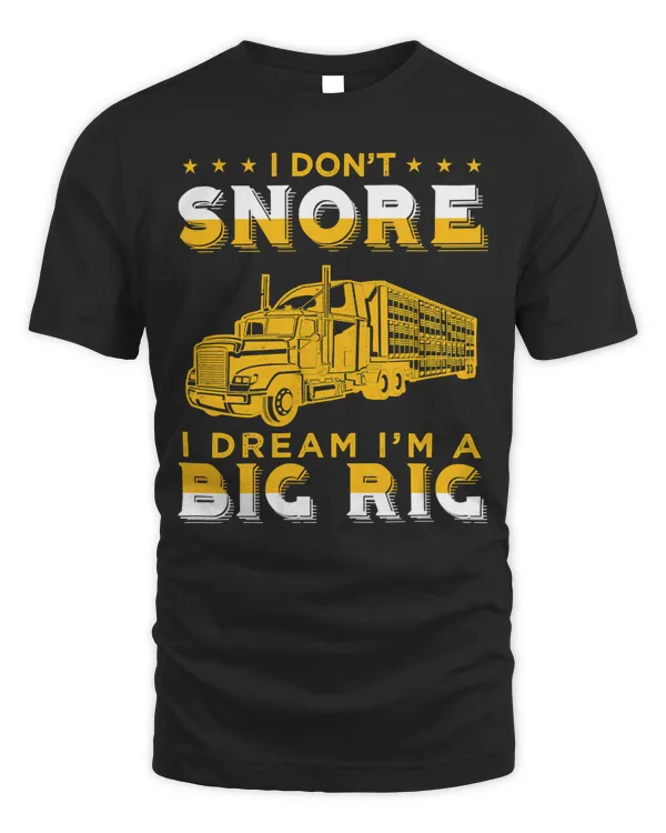 Truck Lover Trucker I Dont Snore I Dream Im A Big Rig Truck Driver 100 Trucks