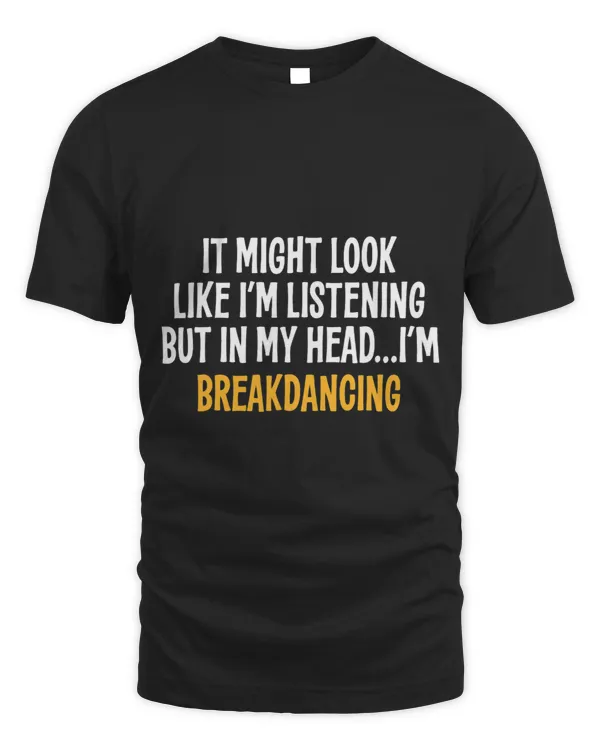 IN MY HEAD IM BREAKDANCING FUNNY SARCASTIC