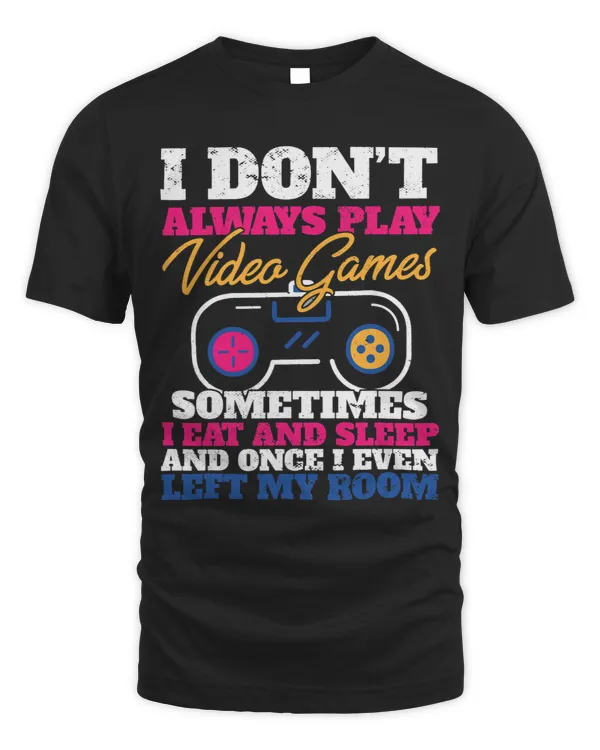 I Dont Always Play Video Games Funny Gamer 3