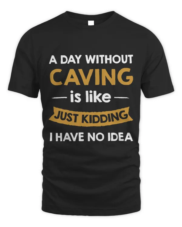 A Day Without Caving is Like Just Kidding Caver