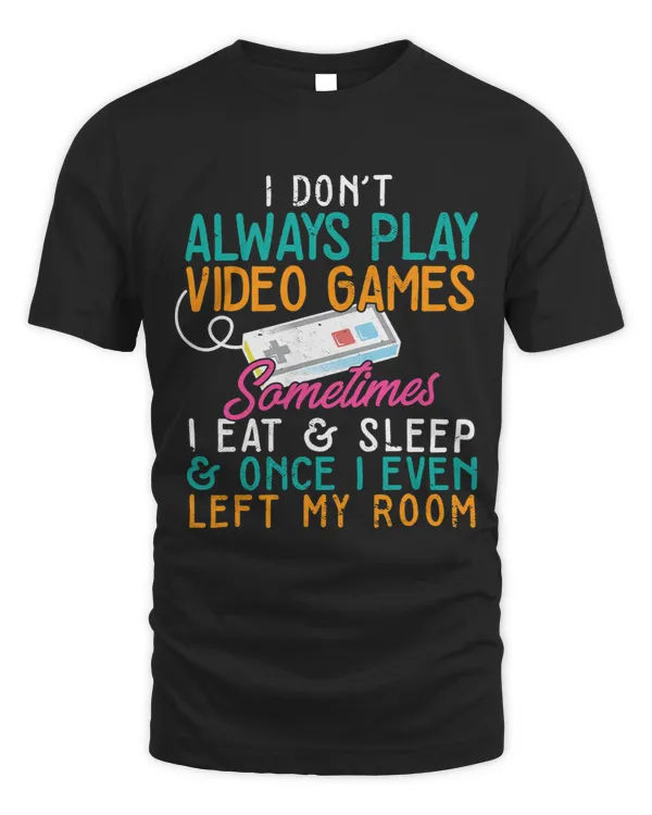 I Dont Always Play Video Games Funny Gamer