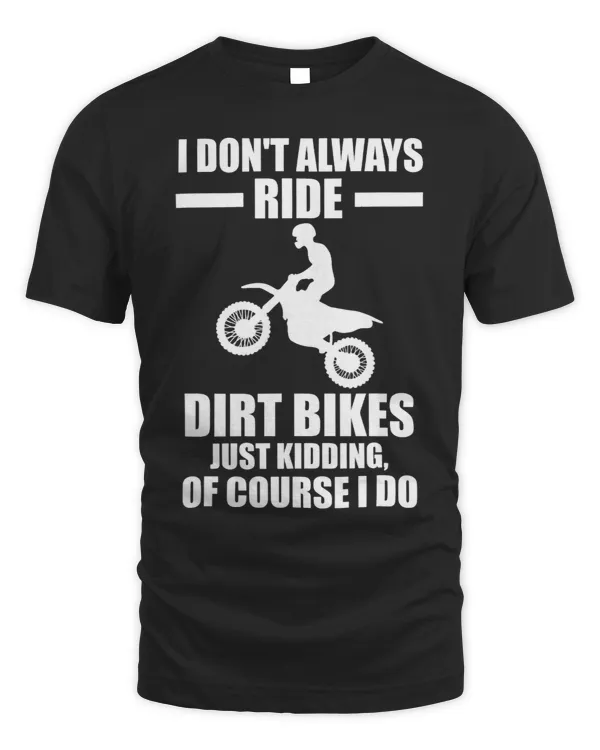 I dont always ride dirt bikes kidding dirt biking