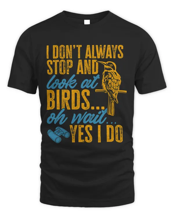 I DonT Always Stop And Look At Birds Funny Bird Watching