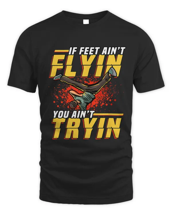 If Feet Aint Flyin You Aint Tryin Breakdance Hiphop Dance