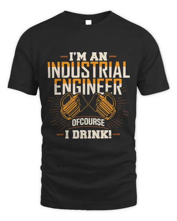 Industrial Engineer I Drink Engineering Funny Apparel