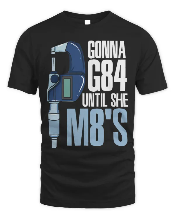 Gonna G84 Until She M8s Funny Mechanic CNC Machinist Humor