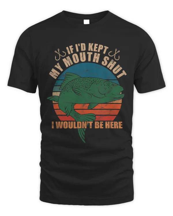 If Id Kept My Mouth Shut I Wouldnt Be Here Fishing