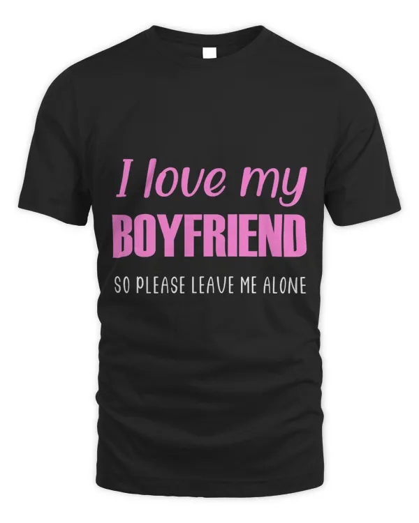 I love my boyfriend so please leave me alone