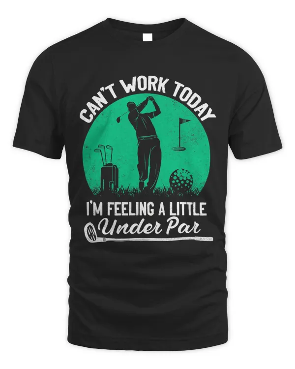 Golf Cant Work Today Im Feeling a Little Under Par