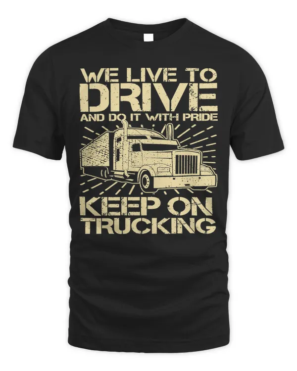 Truck Lover Trucker we live to drive keep on trucking189 Trucks