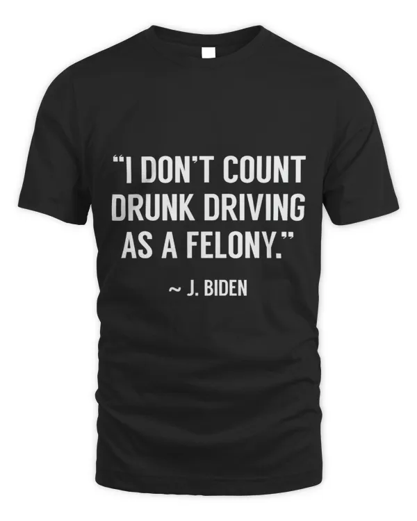 Drunk Driving Isnt A Felony POTUS Joke Funny Biden Quote