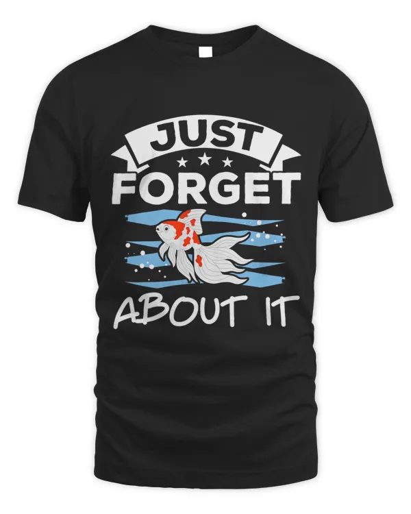 Just Forget About It Fish Aquarist Fishkeeping Goldfish