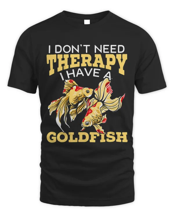 I Dont Need Therapy I Have A Goldfish Lover Aquarist 3
