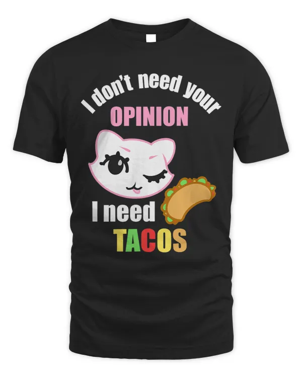 I Dont Need Your Opinion I Need Tacos Cute Kawaii Style