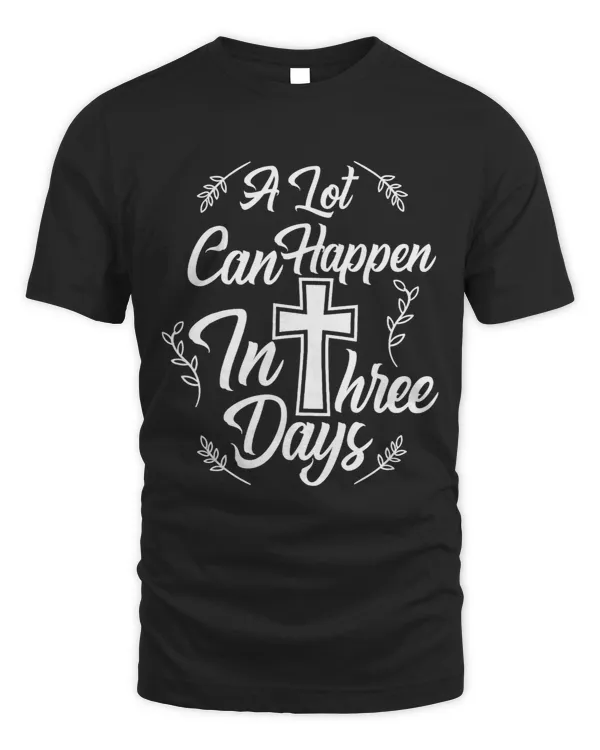 A Lot Can Happen in Three Days T Shirt Easter Christian Gift