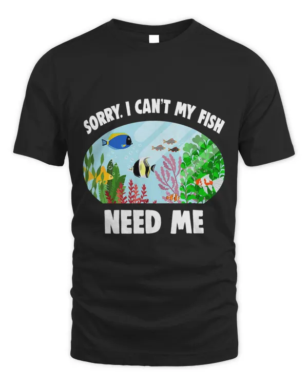 Aquarist Fishkeeper Sorry. I Cant My Fish Need Me