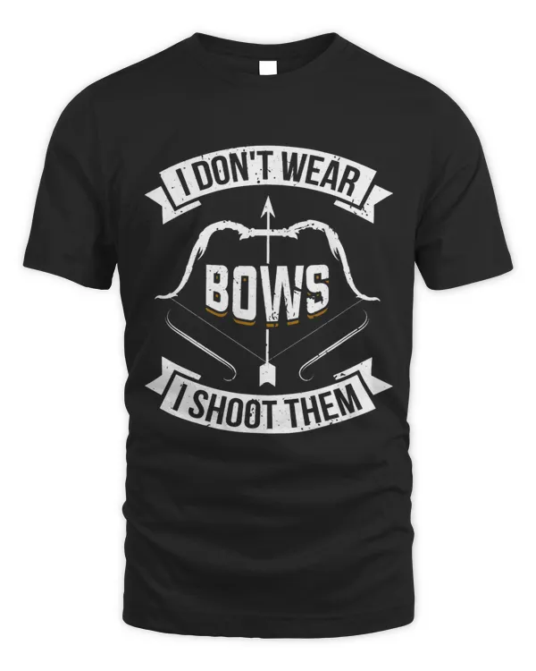 I Dont Wear Bows I Shoot Them Archery Girl Bow Archer Funny