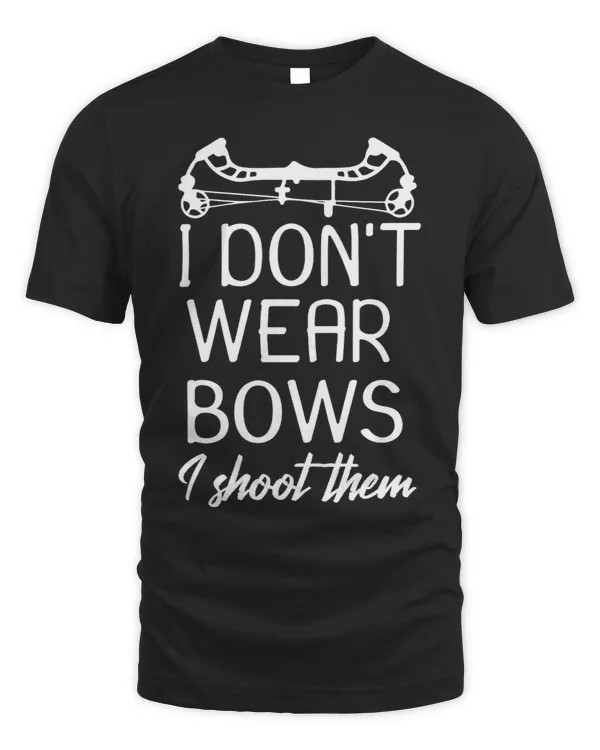 I Dont Wear Bows I Shoot Them Archery Lover Gift