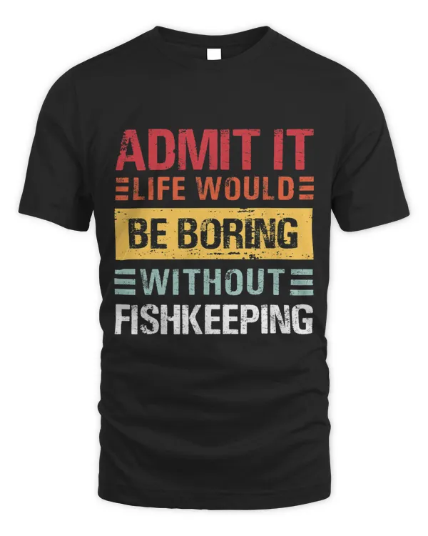 Admit It Life Would Be Boring Without Fishkeeping Funny Fish