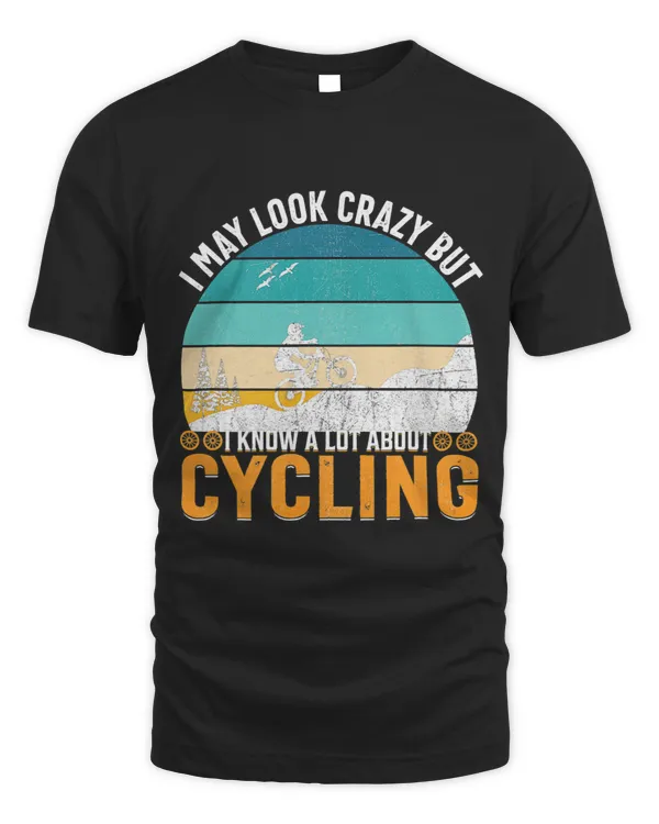 I May Look Crazy But I Know A Lot About Cycling BMX Rider
