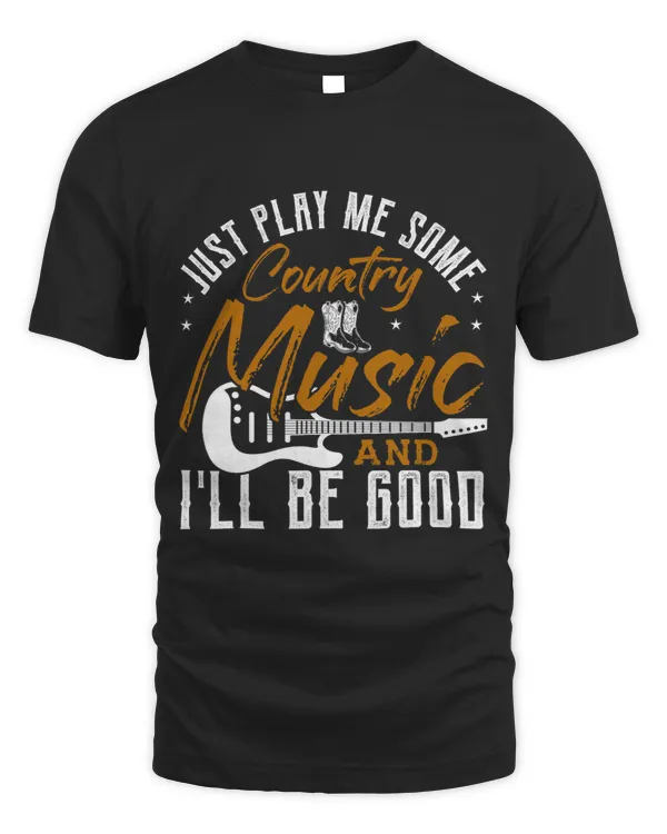 Just Play Me Some Country Music And Ill Be Good