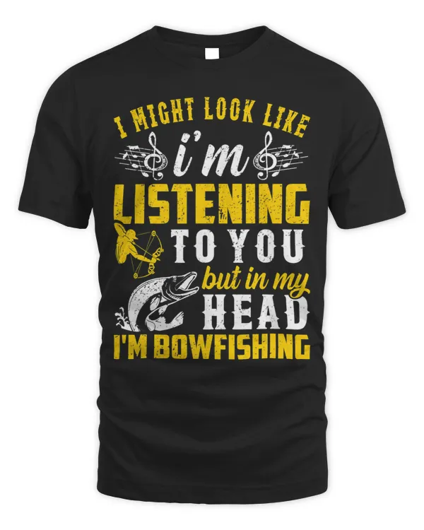 I Might Look Like Im Listening Bowfishing Lover Bowfisher