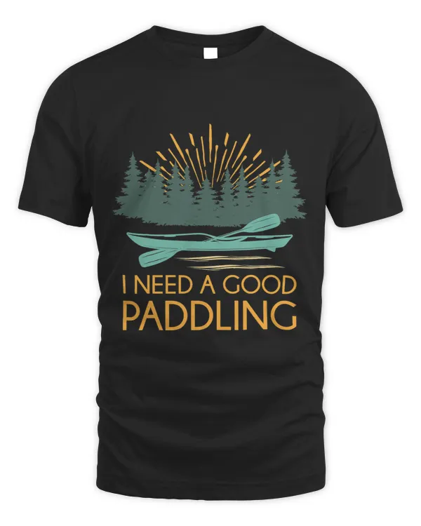 I Need A Good Paddling Funny Kayaker Forest Nature Kayaking