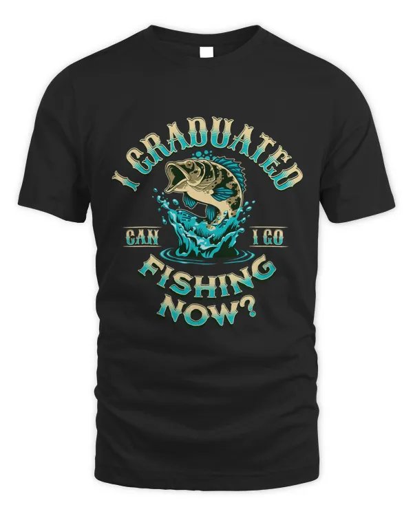 I Graduated Can I Go Fishing Now Shirt Funny Graduation
